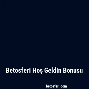 Betosferi Hoş Geldin Bonusu