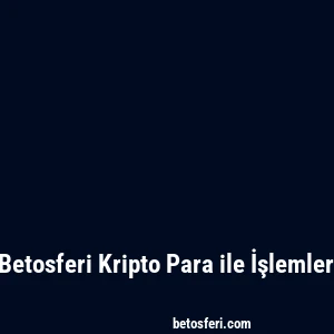 Betosferi Kripto Para ile İşlemler