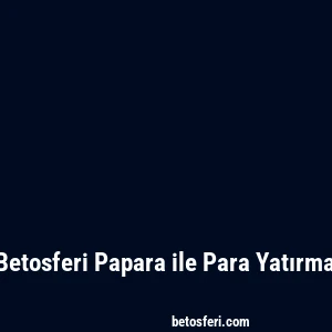 Betosferi Papara ile Para Yatırma